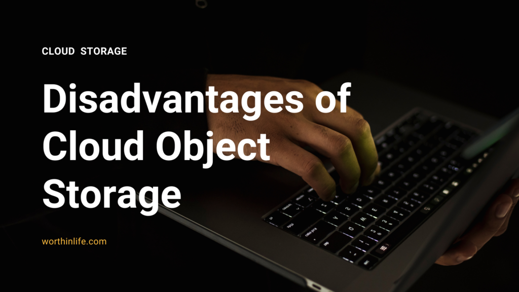 Disadvantages of Cloud Object Storage
