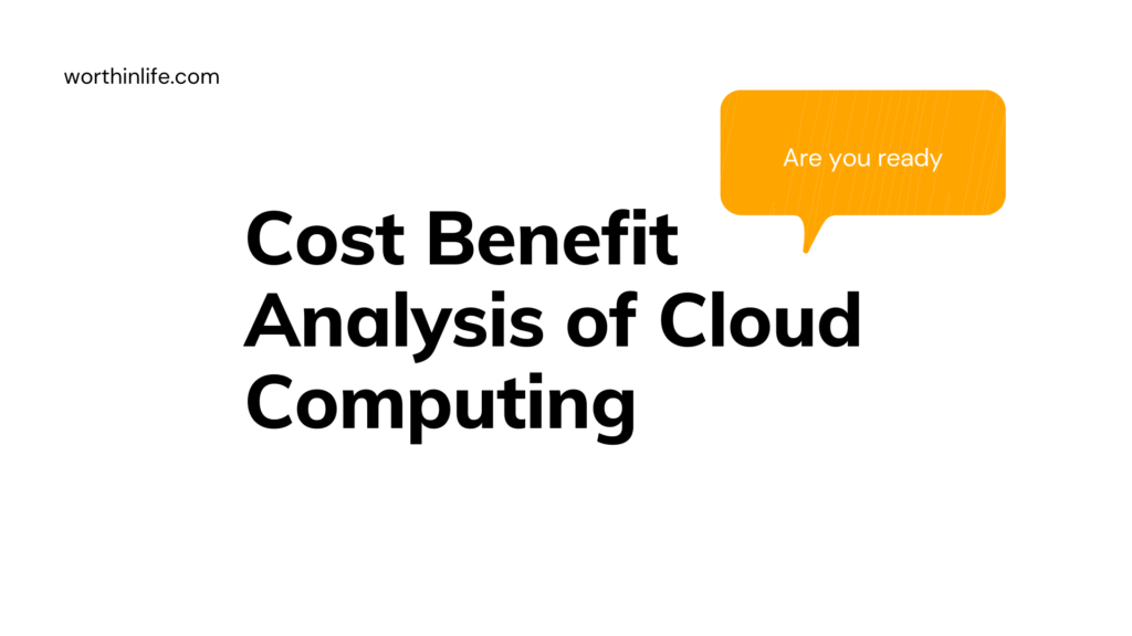 Cost Benefit Analysis of Cloud Computing