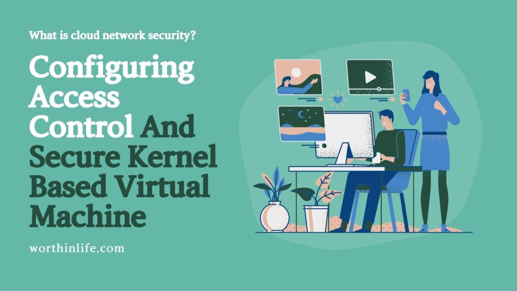 Configuring Access Control And Secure Kernel Based Virtual Machine